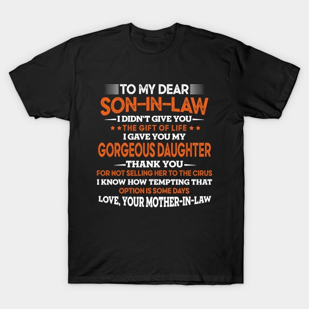 To My Dear Son In Law I Didn't Give You The Gift Of Life funny saying T-Shirt by Moe99